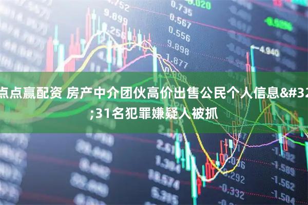 点点赢配资 房产中介团伙高价出售公民个人信息 31名犯罪嫌疑人被抓