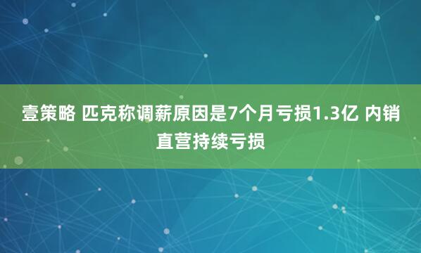 壹策略 匹克称调薪原因是7个月亏损1.3亿 内销直营持续亏损
