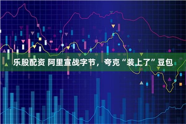 乐股配资 阿里宣战字节，夸克“装上了”豆包