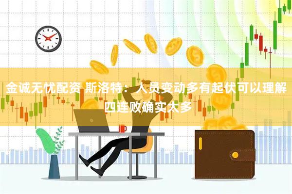 金诚无忧配资 斯洛特：人员变动多有起伏可以理解 四连败确实太多