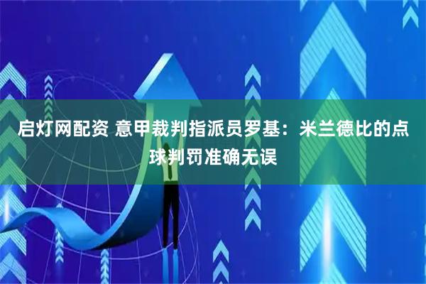 启灯网配资 意甲裁判指派员罗基：米兰德比的点球判罚准确无误