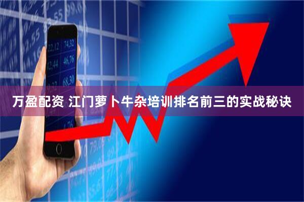 万盈配资 江门萝卜牛杂培训排名前三的实战秘诀