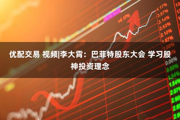 优配交易 视频|李大霄：巴菲特股东大会 学习股神投资理念